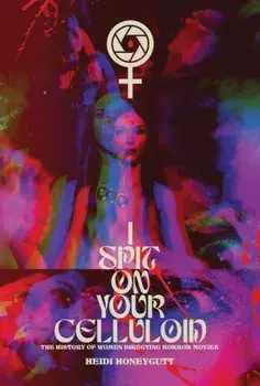 I Spit On Your Celluloid. The History of Women Directing Horror Movies, Paperback/Heidi Honeycutt
