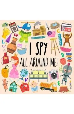 I Spy - All Around Me!: A Fun A-Z Puzzle Book (for Ages 4-6) - Webber Books