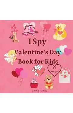 I Spy Valentine's Day Book for Kids: Valentine's Day activity book for kids, toddlers and preschoolers /Gift suitable for girls and boys / Coloring an - N. B. Ashley