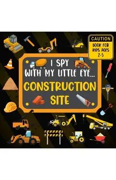 I Spy With My Little Eye CONSTRUCTION SITE Book For Kids Ages 2-5: Excavator, Lifts, Trucks And More Vehicles A Fun Activity Learning, Picture and Gue - Rainbow Lark