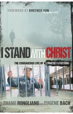 I Stand with Christ: The Courageous Life of a Chinese Christian - Zhang Rongliang