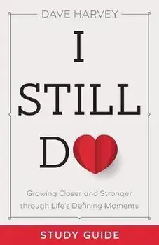 I Still Do Study Guide: Growing Closer and Stronger Through Life's Defining Moments, Paperback/Dave Harvey