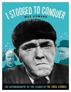 I Stooged to Conquer: The Autobiography of the Leader of the Three Stooges, Paperback/Moe Howard