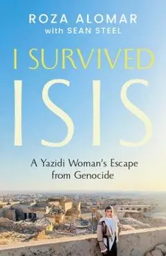 I Survived Isis: A Yazidi Woman's Escape from Genocide - Roza Alomar