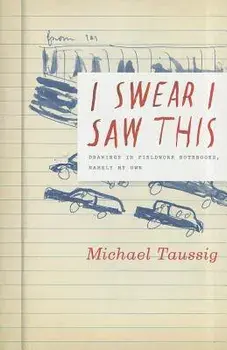 I Swear I Saw This: Drawings in Fieldwork Notebooks, Namely My Own, Paperback/Michael Taussig