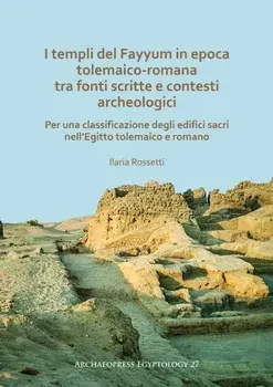 I templi del Fayyum di epoca tolemaico-romana: tra fonti scritte e contesti archeologici. Per una classificazione degli edifici sacri nell’Egitto tolemaico e romano, Paperback/***
