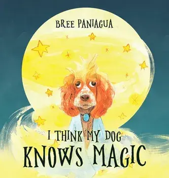I Think My Dog Knows Magic, Hardcover/Bree Paniagua