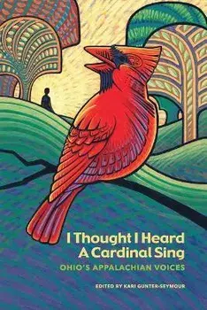 I Thought I Heard A Cardinal Sing: Ohio's Appalachian Voices, Paperback/Kari Gunter-Seymour