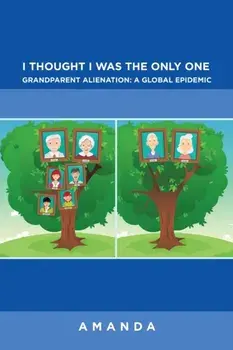 I Thought I Was the Only One: Grandparent Alienation: a Global Epidemic: Grandparent Alienation: a Global Epidemic/***