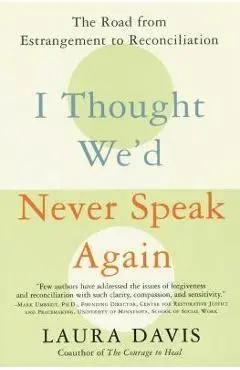 I Thought We'd Never Speak Again: The Road from Estrangement to Reconciliation - Laura Davis