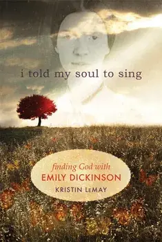 I Told My Soul to Sing: Finding God with Emily Dickinson, Paperback/Kristin Lemay