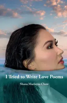 I Tried to Write Love Poems, Paperback/Shana Marlayna Chow