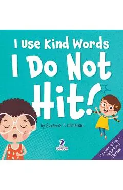 I Use Kind Words. I Do Not Hit!: An Affirmation-Themed Toddler Book About Not Hitting (Ages 2-4) - Suzanne T. Christian