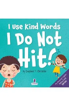 I Use Kind Words. I Do Not Hit!: An Affirmation-Themed Toddler Book About Not Hitting (Ages 2-4) - Suzanne T. Christian