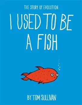 I Used to Be a Fish. The Story of Evolution, Paperback/Tom Sullivan