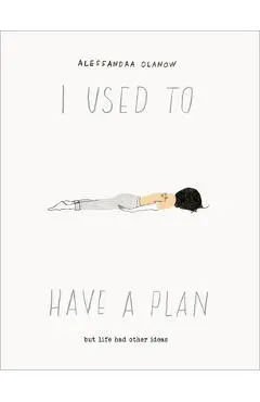 I Used to Have a Plan: But Life Had Other Ideas - Alessandra Olanow