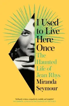 I Used to Live Here Once. The Haunted Life of Jean Rhys, Hardback/Miranda Seymour
