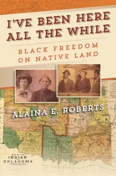 I've Been Here All the While: Black Freedom on Native Land, Hardcover/Alaina E. Roberts