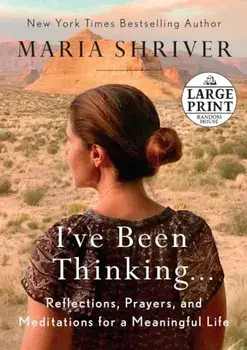I've Been Thinking . . .: Reflections, Prayers, and Meditations for a Meaningful Life, Paperback/Maria Shriver
