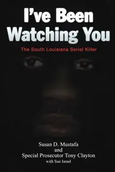 I've Been Watching You: The South Louisiana Serial Killer, Paperback/Susan D. Mustafa