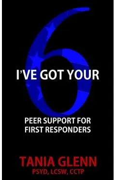 I've Got Your Six: Peer Support for First Responders - Tania Glenn