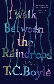 I Walk Between the Raindrops, Paperback/T. C. Boyle