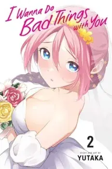 I Wanna Do Bad Things with You, Vol. 2, Paperback/Yutaka