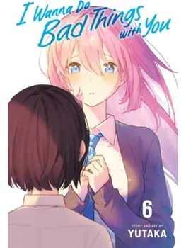 I Wanna Do Bad Things with You, Vol. 6, Paperback/Yutaka