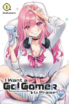 I Want a Gal Gamer to Praise Me, Vol. 1, Paperback/Geshumaro