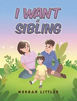 I Want a Sibling, Paperback/Morgan Littler