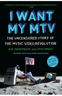 I Want My MTV: The Uncensored Story of the Music Video Revolution - Rob Tannenbaum