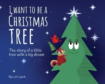 I Want To Be a Christmas Tree: The Story of A Little Tree with A Big Dream, Hardcover/Lori Lynch