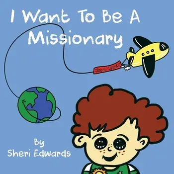 I Want To Be A Missionary, Paperback/Sheri Edwards