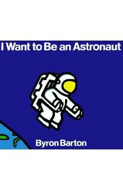 I Want to Be an Astronaut - Byron Barton