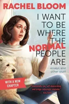 I Want to Be Where the Normal People Are: Essays and Other Stuff, Paperback/Rachel Bloom