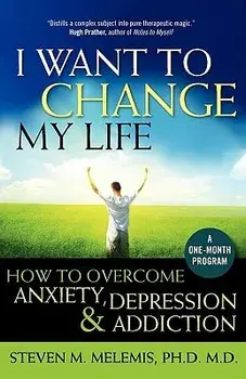 I Want to Change My Life: How to Overcome Anxiety, Depression and Addiction, Paperback/Steven M. Melemis
