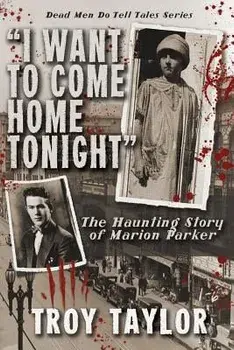 I Want to Come Home Tonight: The Haunting Story of Marion Parker, Paperback/Troy Taylor