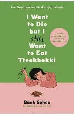 I Want to Die But I Still Want to Eat Tteokbokki: Further Conversations with My Psychiatrist - Baek Sehee
