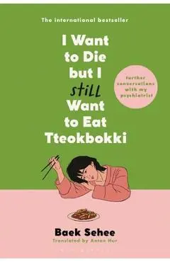 I Want to Die But I Still Want to Eat Tteokbokki: Further Conversations with My Psychiatrist - Baek Sehee