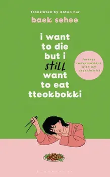 I Want to Die but I Still Want to Eat Tteokbokki. further conversations with my psychiatrist. The Sunday Times and internationally bestselling sequel to the hit Korean therapy memoir, Hardback/Baek Sehee