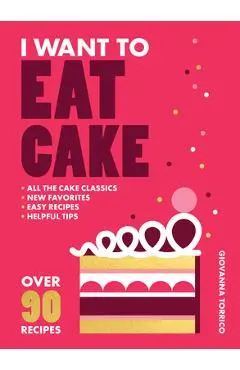 I Want to Eat Cake: Over 90 Recipes for Snacking, Celebrating, and Everything in Between - Giovanna Torrico
