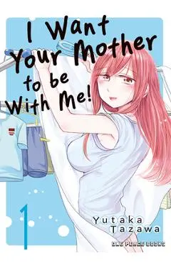 I Want Your Mother to Be with Me! Volume 1 - Yutaka Tazawa