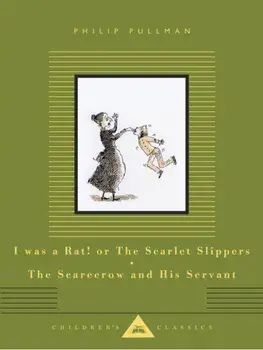 I Was a Rat! Or, The Scarlet Slippers and The Scarecrow and his Servant, Hardback/Philip Pullman