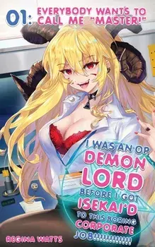 I Was An OP Demon Lord Before I Got Isekai'd To This Boring Corporate Job!: Episode 1: Everybody Wants To Call Me "Master!"/Regina Watts