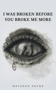 I Was Broken Before You Broke Me More, Paperback/Natasha Payne