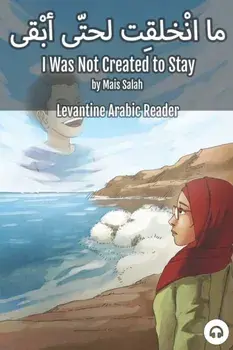 I Was Not Created to Stay: Levantine Arabic Reader (Jordanian Arabic), Paperback/Mais Salah