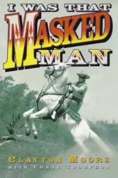 I Was That Masked Man, Paperback/Clayton Moore