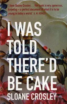I Was Told There'd Be Cake, Paperback/Sloane Crosley