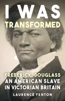 'I Was Transformed' Frederick Douglass. An American Slave in Victorian Britain, Paperback/Laurence Fenton