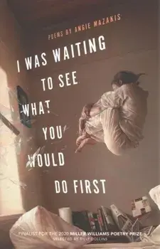 I Was Waiting to See What You Would Do First: Poems, Paperback/Angie Mazakis